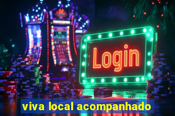 viva local acompanhado